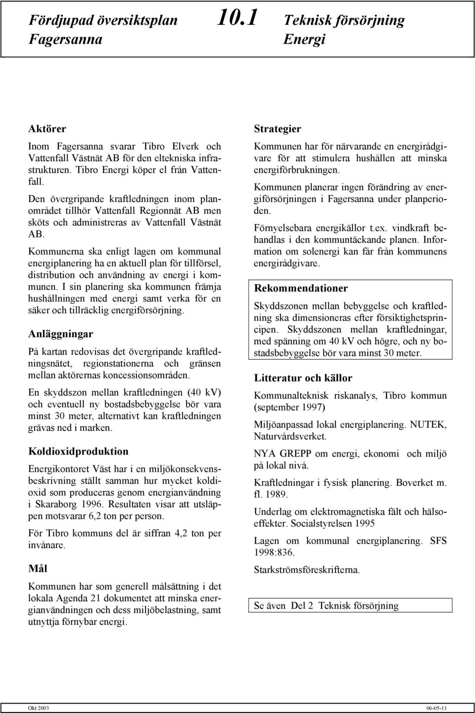 Kommunerna ska enligt lagen om kommunal energiplanering ha en aktuell plan för tillförsel, distribution och användning av energi i kommunen.