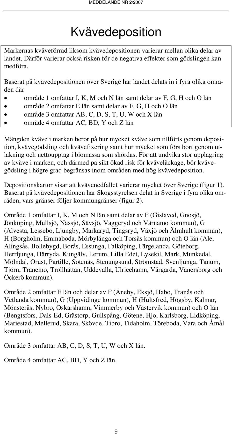 H och O län område 3 omfattar AB, C, D, S, T, U, W och X län område 4 omfattar AC, BD, Y och Z län Mängden kväve i marken beror på hur mycket kväve som tillförts genom deposition, kvävegödsling och