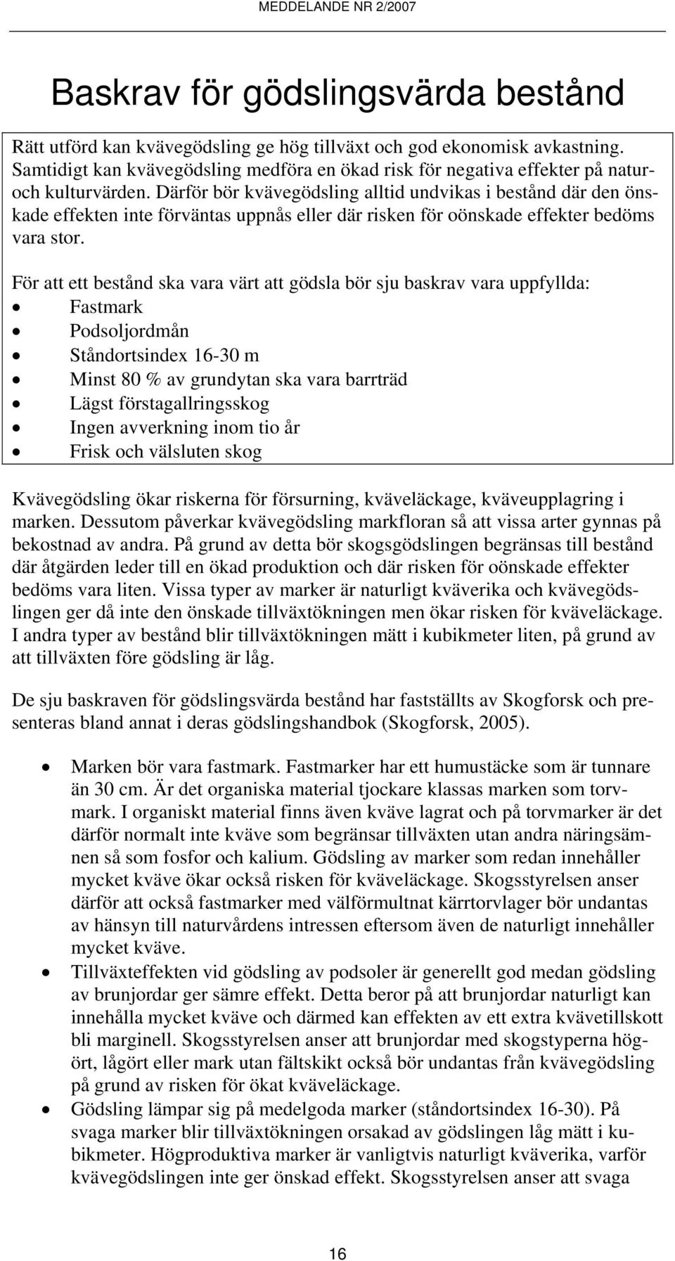 Därför bör kvävegödsling alltid undvikas i bestånd där den önskade effekten inte förväntas uppnås eller där risken för oönskade effekter bedöms vara stor.