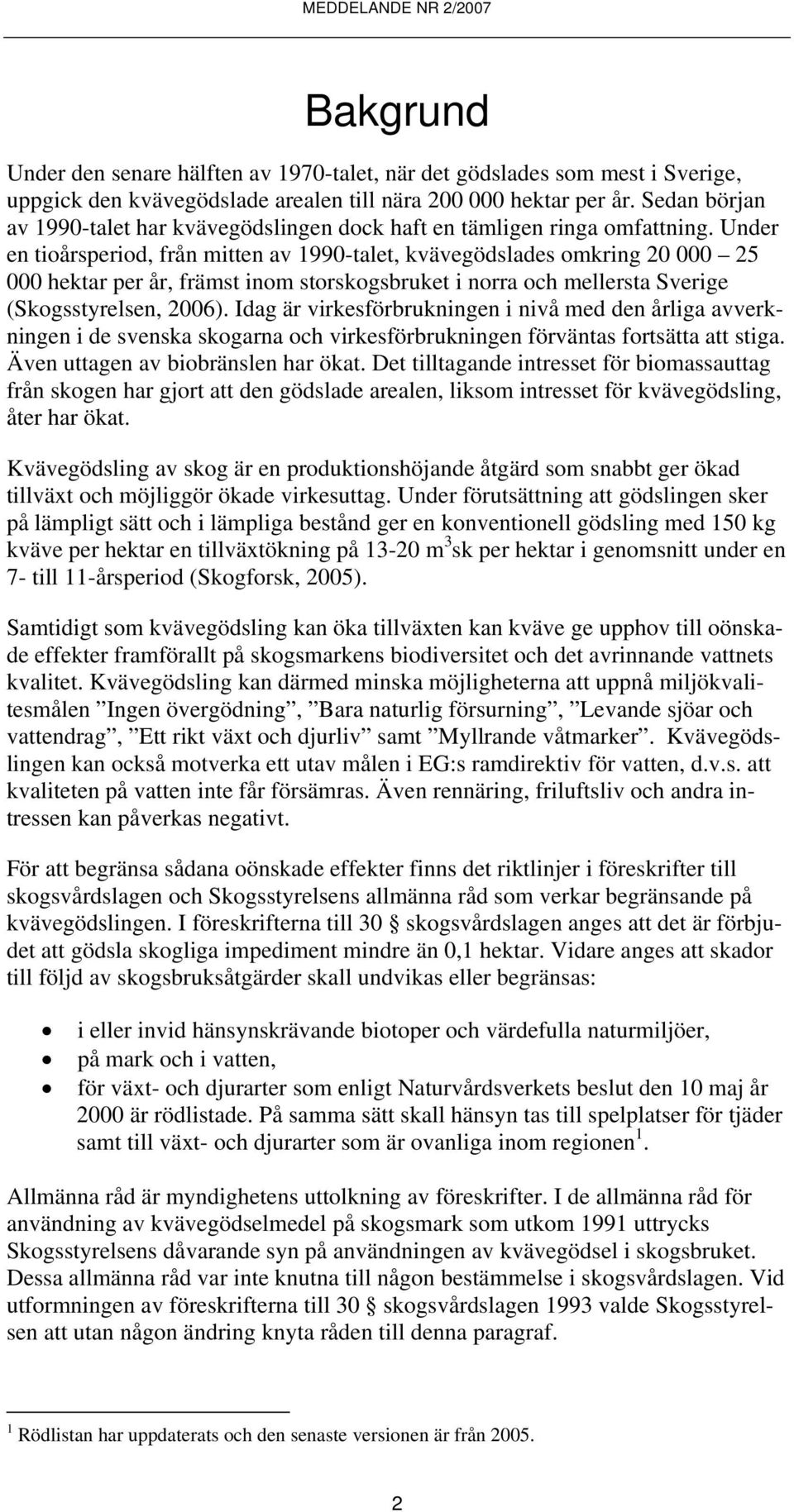 Under en tioårsperiod, från mitten av 1990-talet, kvävegödslades omkring 20 000 25 000 hektar per år, främst inom storskogsbruket i norra och mellersta Sverige (Skogsstyrelsen, 2006).