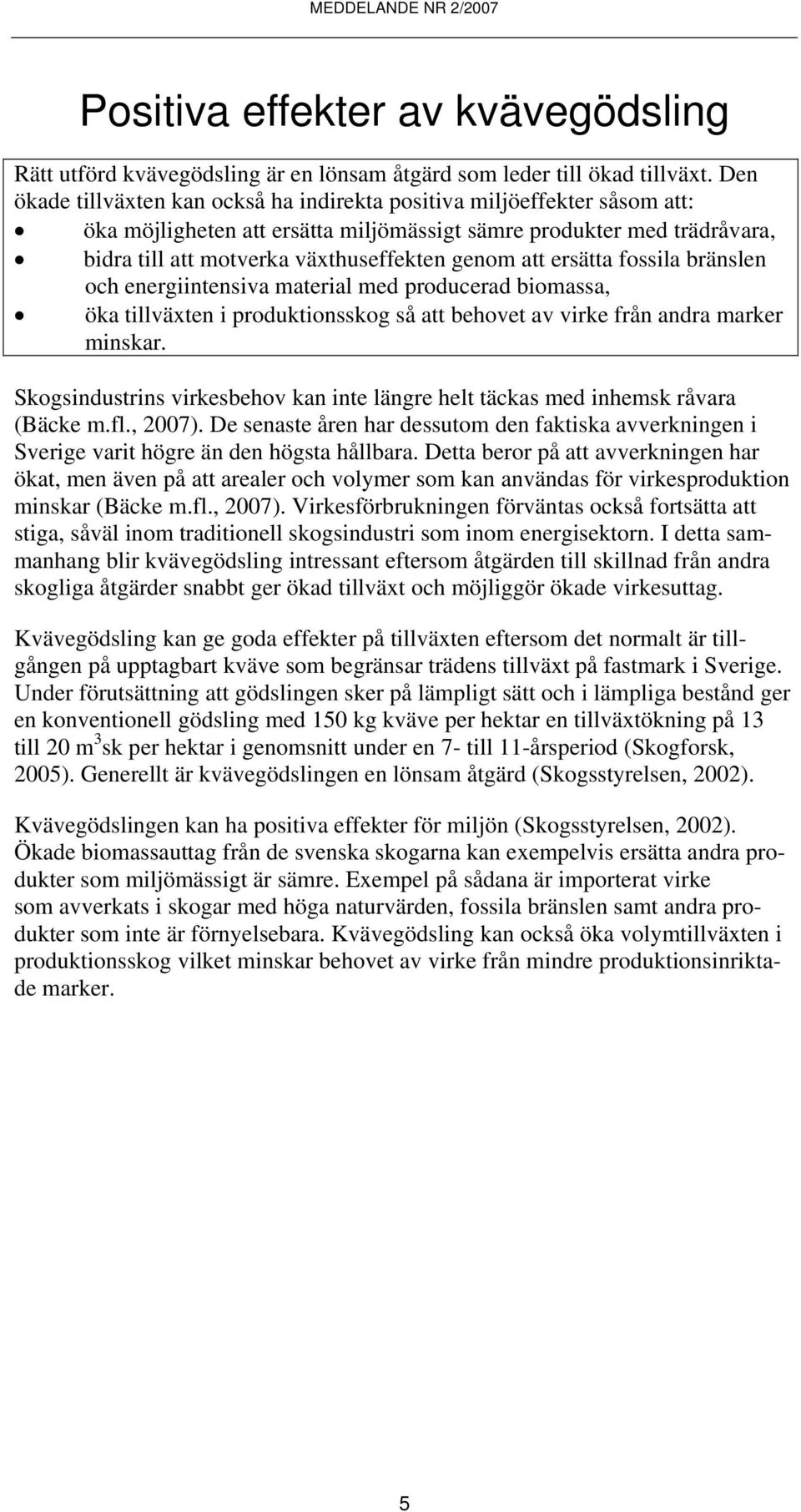 att ersätta fossila bränslen och energiintensiva material med producerad biomassa, öka tillväxten i produktionsskog så att behovet av virke från andra marker minskar.