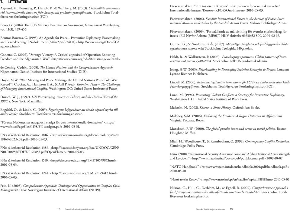 An Agenda for Peace Preventive Diplomacy, Peacemaking and Peace-keeping. FN-dokument (A/47/277-S/24111) <http://www.un.org/docs/sg/ agpeace.html> Conetta, C. (2002).