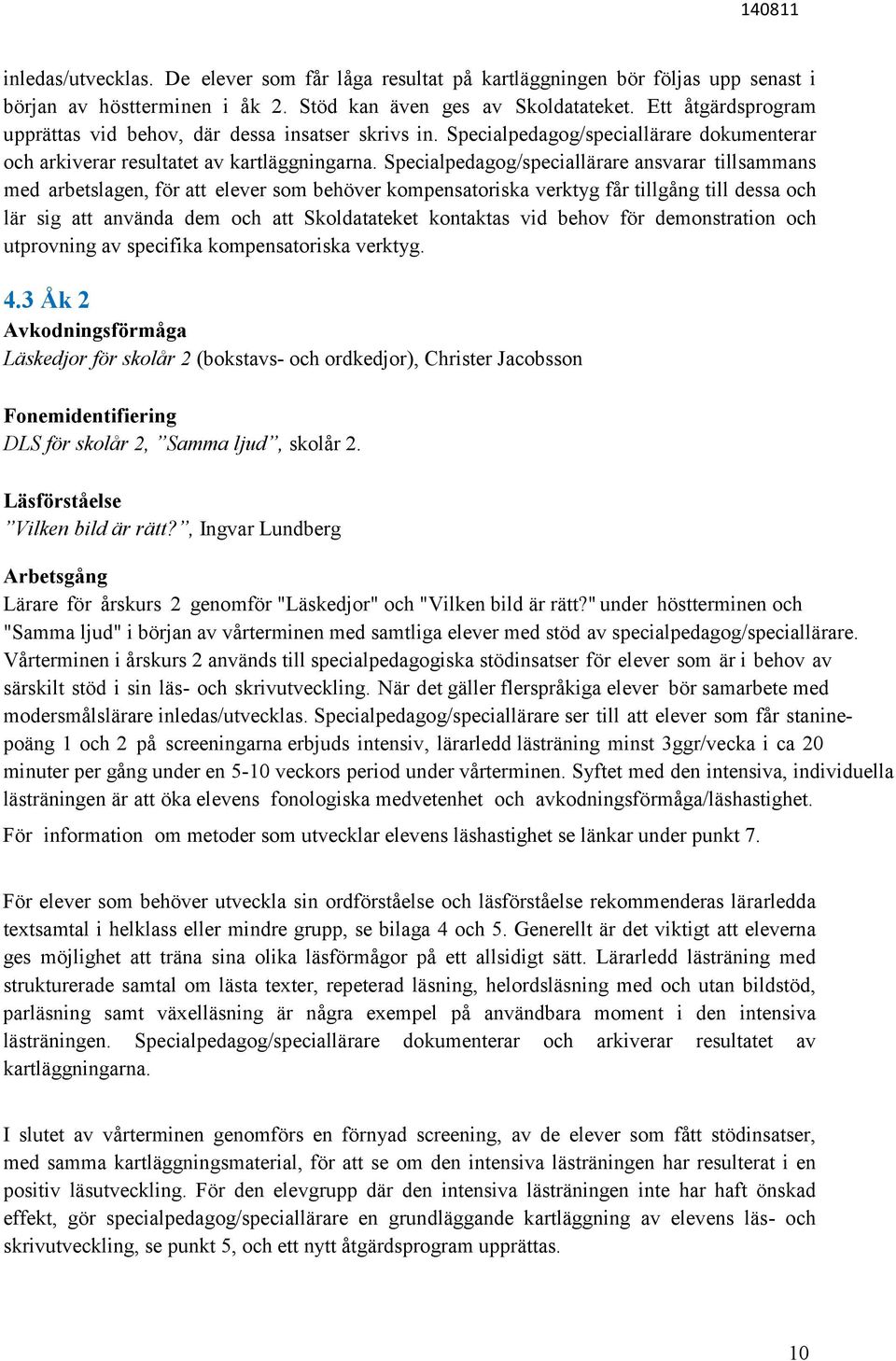 Specialpedagog/speciallärare ansvarar tillsammans med arbetslagen, för att elever som behöver kompensatoriska verktyg får tillgång till dessa och lär sig att använda dem och att Skoldatateket