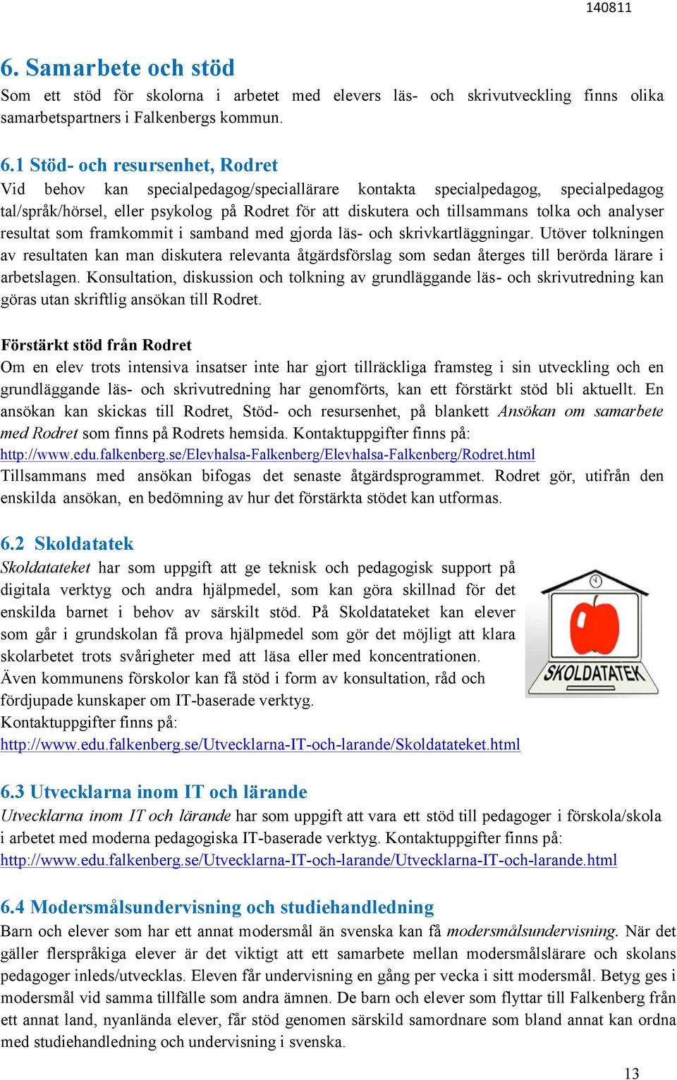 och analyser resultat som framkommit i samband med gjorda läs- och skrivkartläggningar.