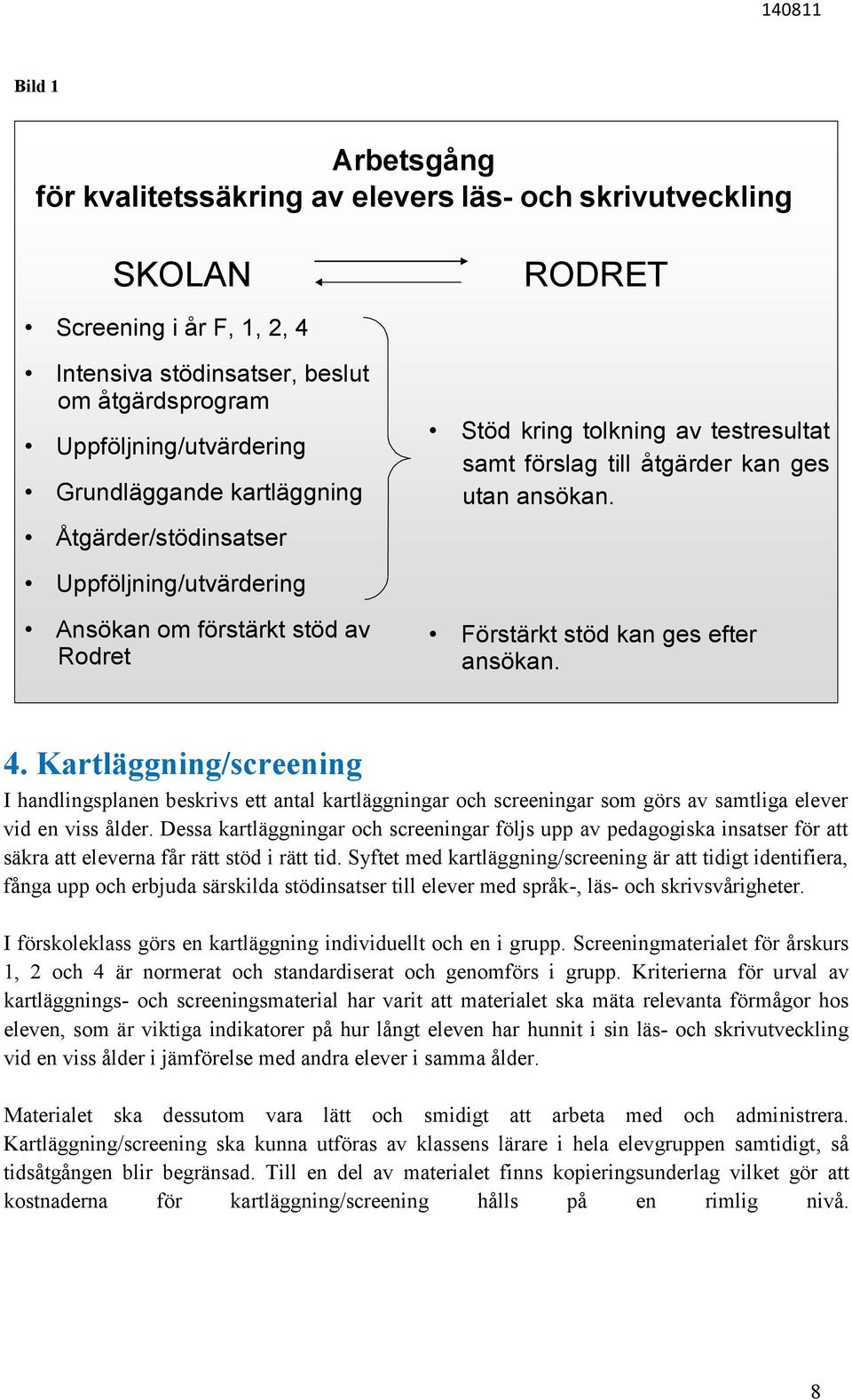 Uppföljning/utvärdering Ansökan om förstärkt stöd av Rodret Förstärkt stöd kan ges efter ansökan. 4.