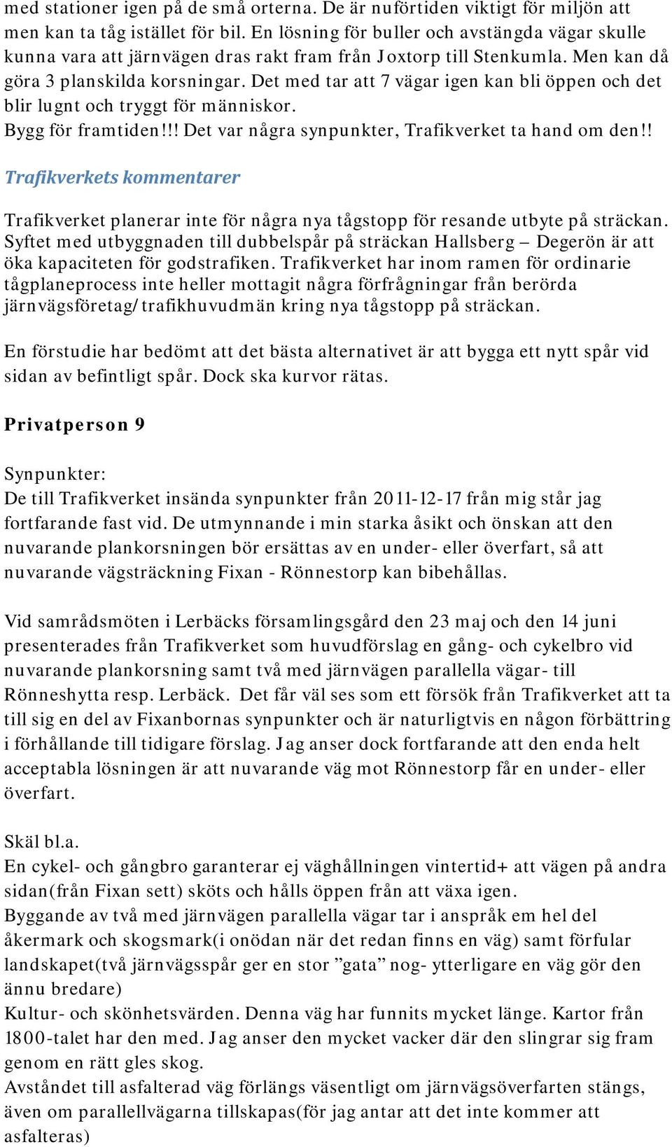 Det med tar att 7 vägar igen kan bli öppen och det blir lugnt och tryggt för människor. Bygg för framtiden!!! Det var några synpunkter, Trafikverket ta hand om den!