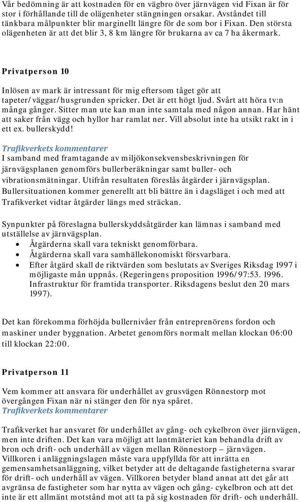 Privatperson 10 Inlösen av mark är intressant för mig eftersom tåget gör att tapeter/väggar/husgrunden spricker. Det är ett högt ljud. Svårt att höra tv:n många gånger.