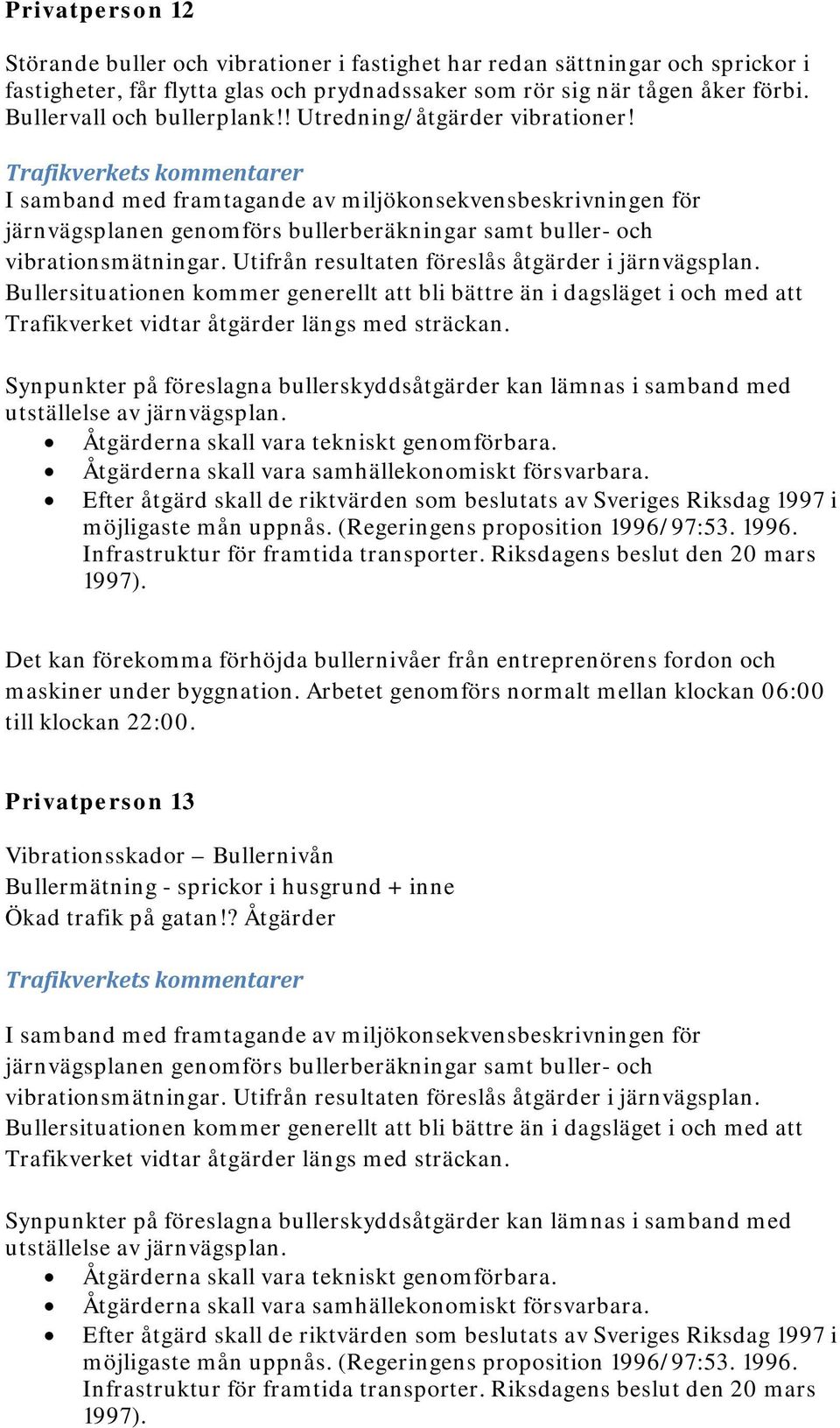 I samband med framtagande av miljökonsekvensbeskrivningen för järnvägsplanen genomförs bullerberäkningar samt buller- och vibrationsmätningar. Utifrån resultaten föreslås åtgärder i järnvägsplan.