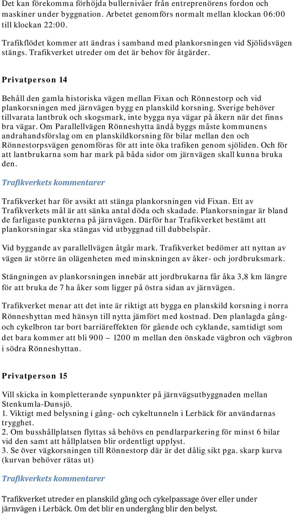 Privatperson 14 Behåll den gamla historiska vägen mellan Fixan och Rönnestorp och vid plankorsningen med järnvägen bygg en planskild korsning.