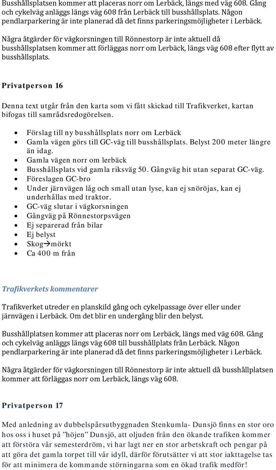 Några åtgärder för vägkorsningen till Rönnestorp är inte aktuell då busshållsplatsen kommer att förläggas norr om Lerbäck, längs väg 608 efter flytt av busshållsplats.