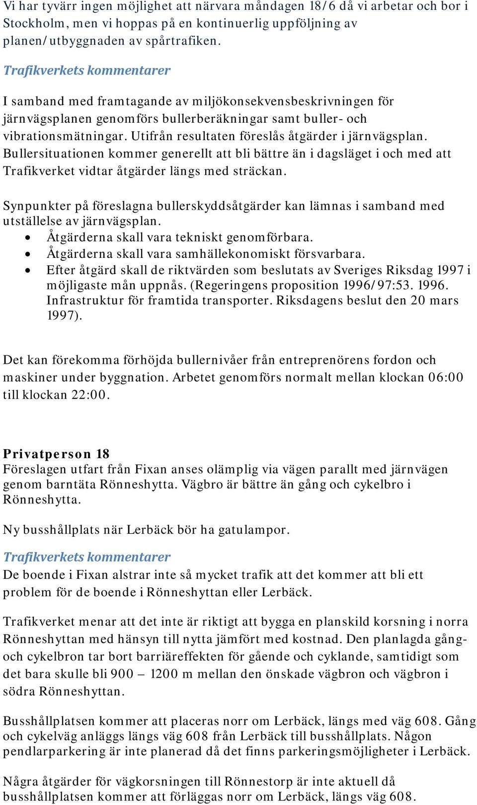 Bullersituationen kommer generellt att bli bättre än i dagsläget i och med att Trafikverket vidtar åtgärder längs med sträckan.