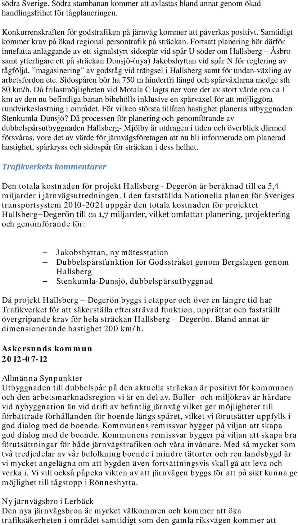 Fortsatt planering bör därför innefatta anläggande av ett signalstyrt sidospår vid spår U söder om Hallsberg Åsbro samt ytterligare ett på sträckan Dunsjö-(nya) Jakobshyttan vid spår N för reglering