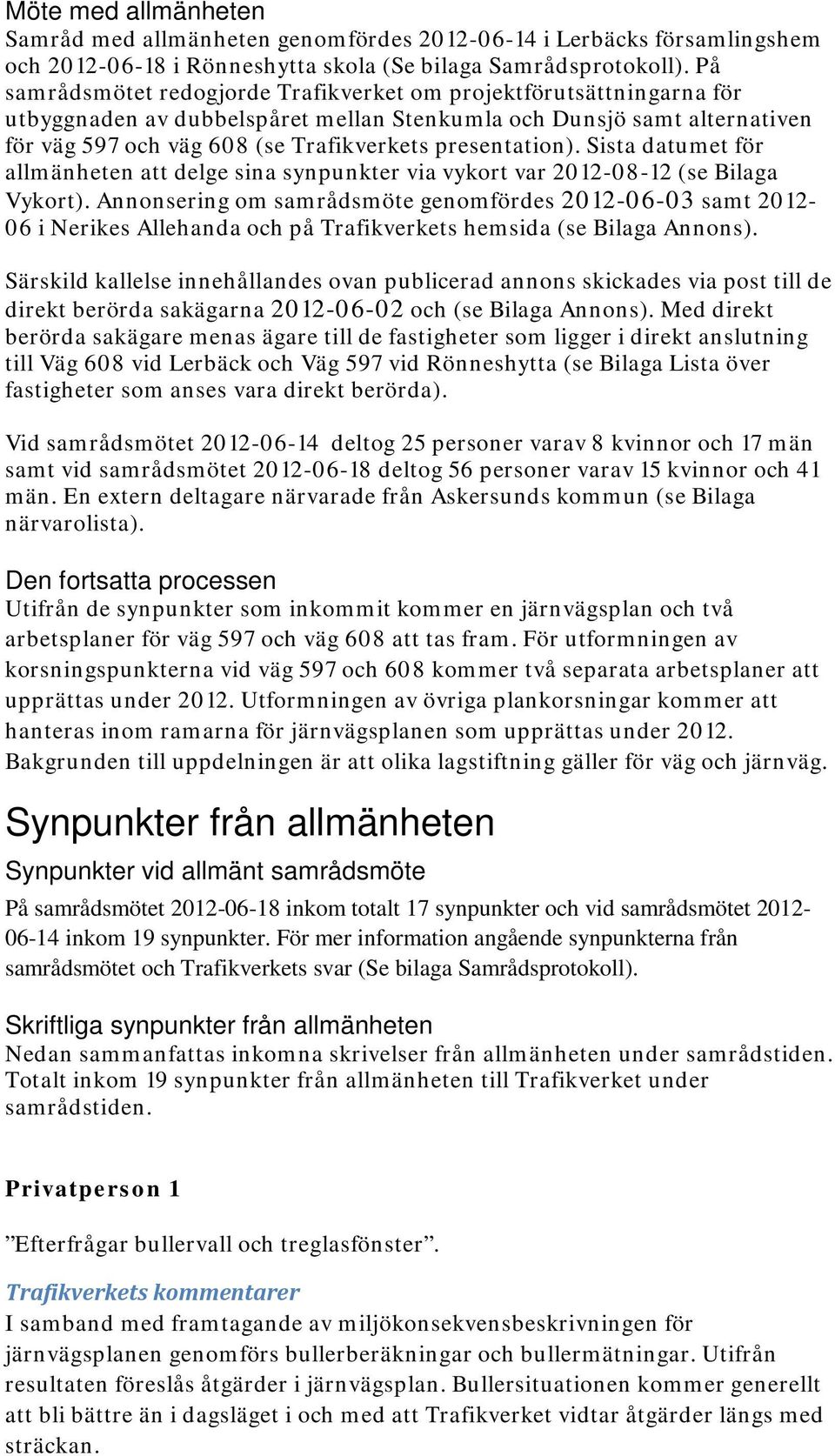 presentation). Sista datumet för allmänheten att delge sina synpunkter via vykort var 2012-08-12 (se Bilaga Vykort).