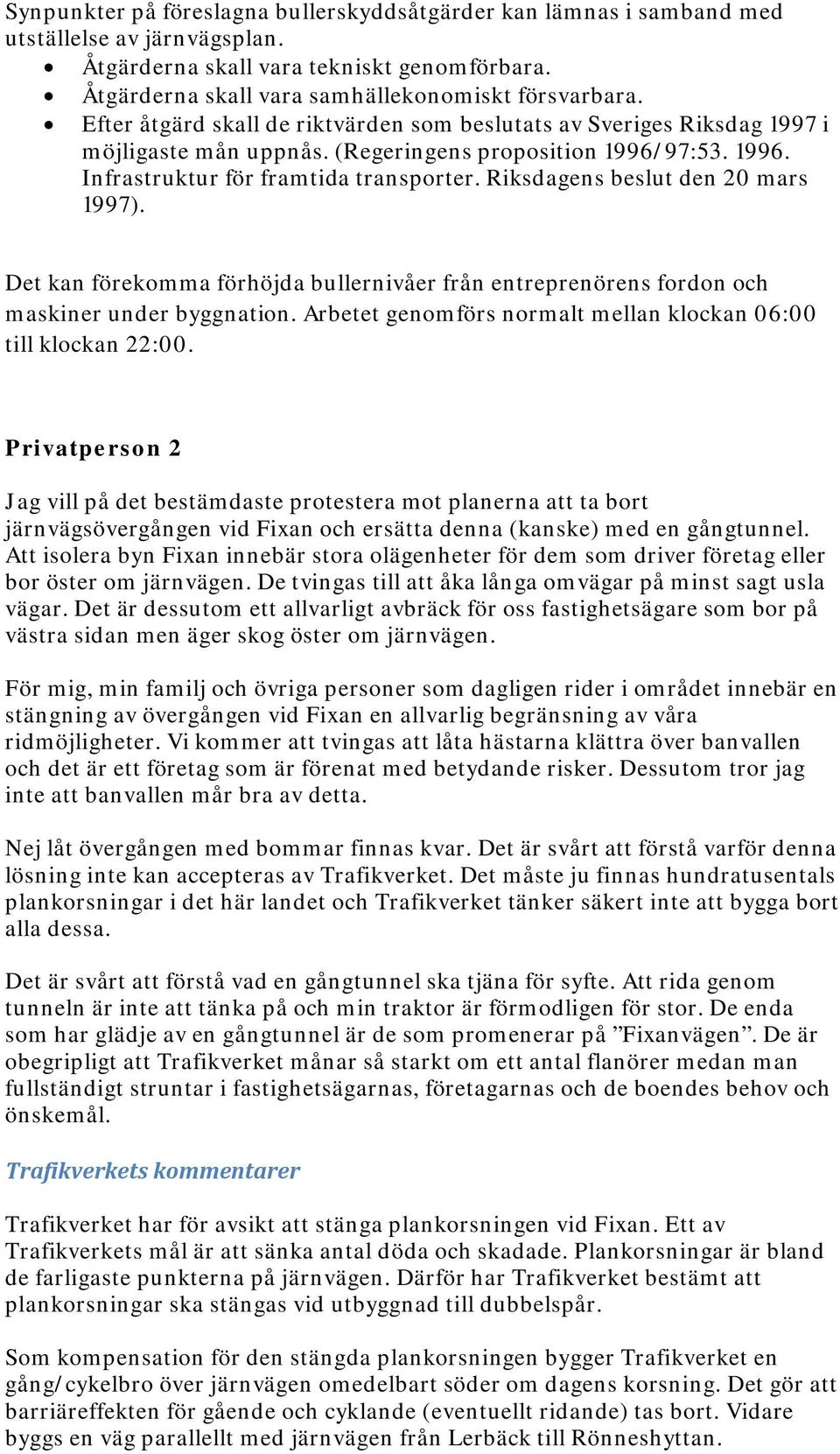 Riksdagens beslut den 20 mars 1997). Det kan förekomma förhöjda bullernivåer från entreprenörens fordon och maskiner under byggnation.