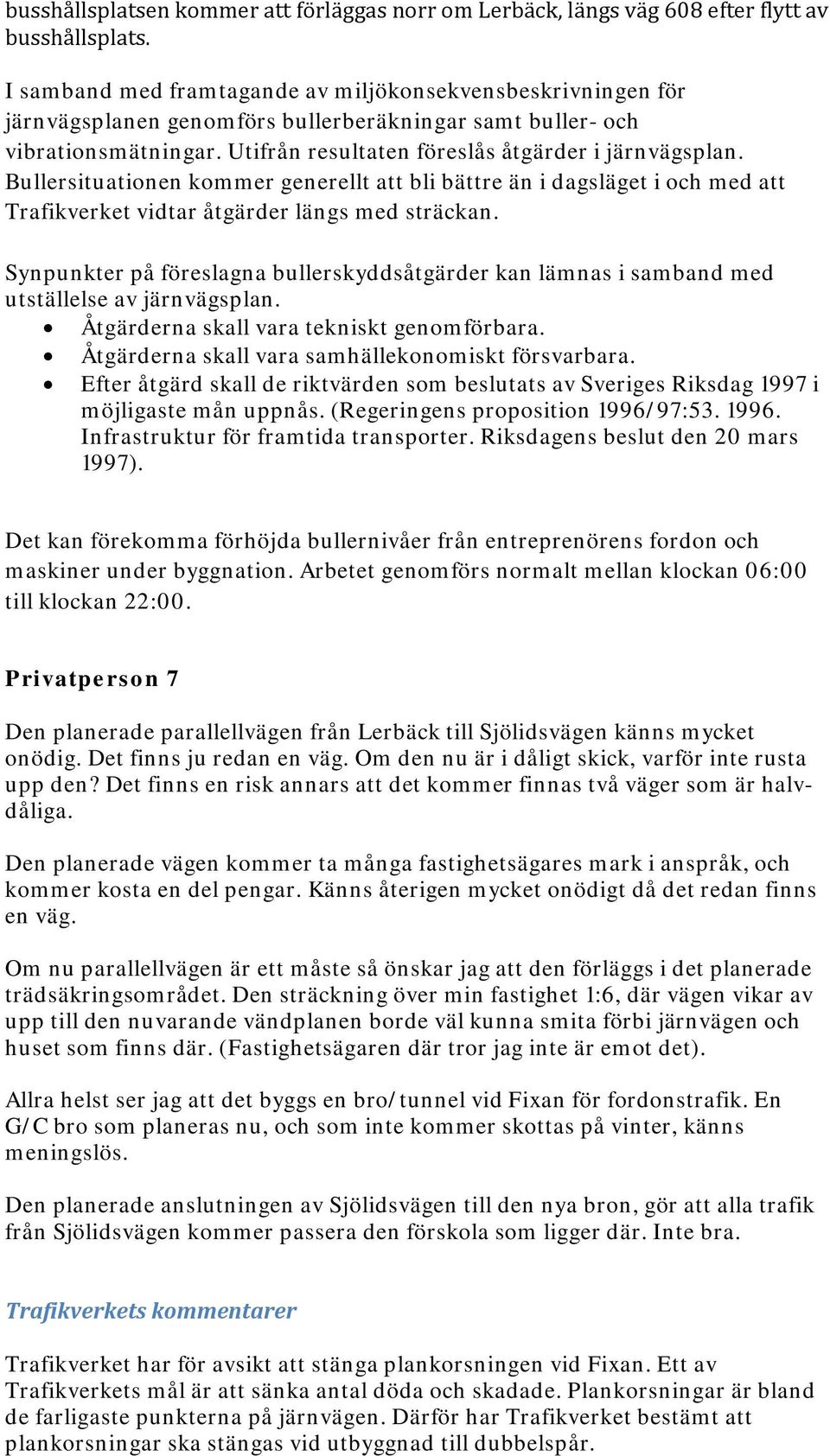 Bullersituationen kommer generellt att bli bättre än i dagsläget i och med att Trafikverket vidtar åtgärder längs med sträckan.