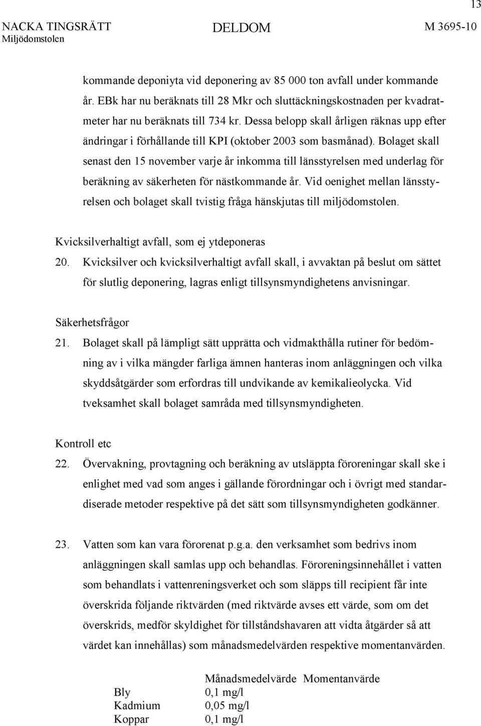 Bolaget skall senast den 15 november varje år inkomma till länsstyrelsen med underlag för beräkning av säkerheten för nästkommande år.