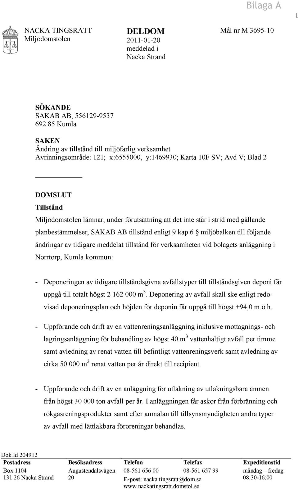 tillstånd enligt 9 kap 6 miljöbalken till följande ändringar av tidigare meddelat tillstånd för verksamheten vid bolagets anläggning i Norrtorp, Kumla kommun: - Deponeringen av tidigare