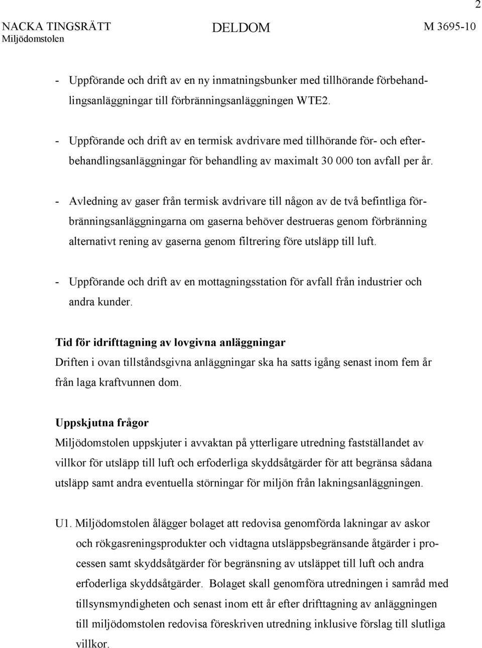 - Avledning av gaser från termisk avdrivare till någon av de två befintliga förbränningsanläggningarna om gaserna behöver destrueras genom förbränning alternativt rening av gaserna genom filtrering