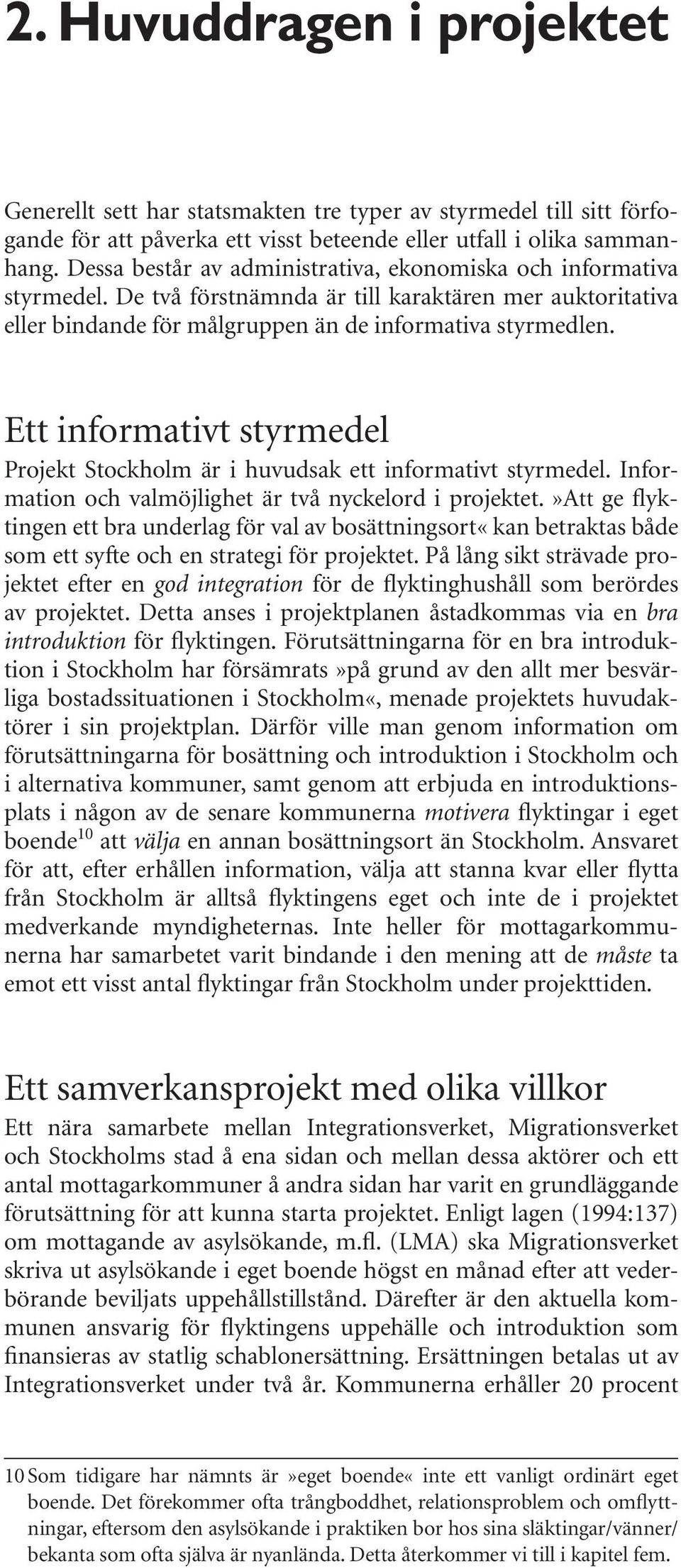 Ett informativt styrmedel Projekt Stockholm är i huvudsak ett informativt styrmedel. Information och valmöjlighet är två nyckelord i projektet.
