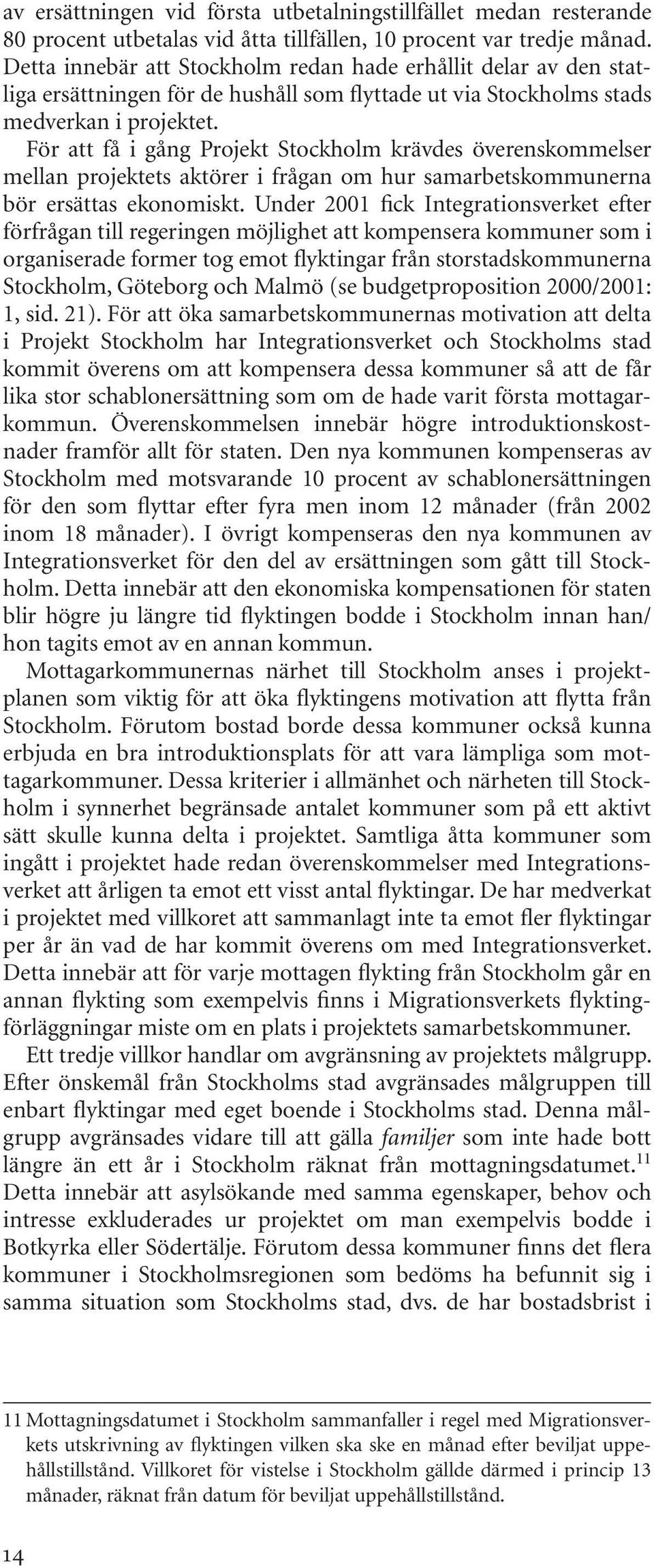 För att få i gång Projekt Stockholm krävdes överenskommelser mellan projektets aktörer i frågan om hur samarbetskommunerna bör ersättas ekonomiskt.