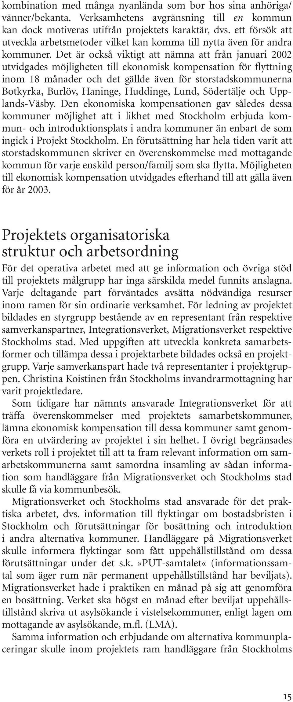 Det är också viktigt att nämna att från januari 2002 utvidgades möjligheten till ekonomisk kompensation för flyttning inom 18 månader och det gällde även för storstadskommunerna Botkyrka, Burlöv,