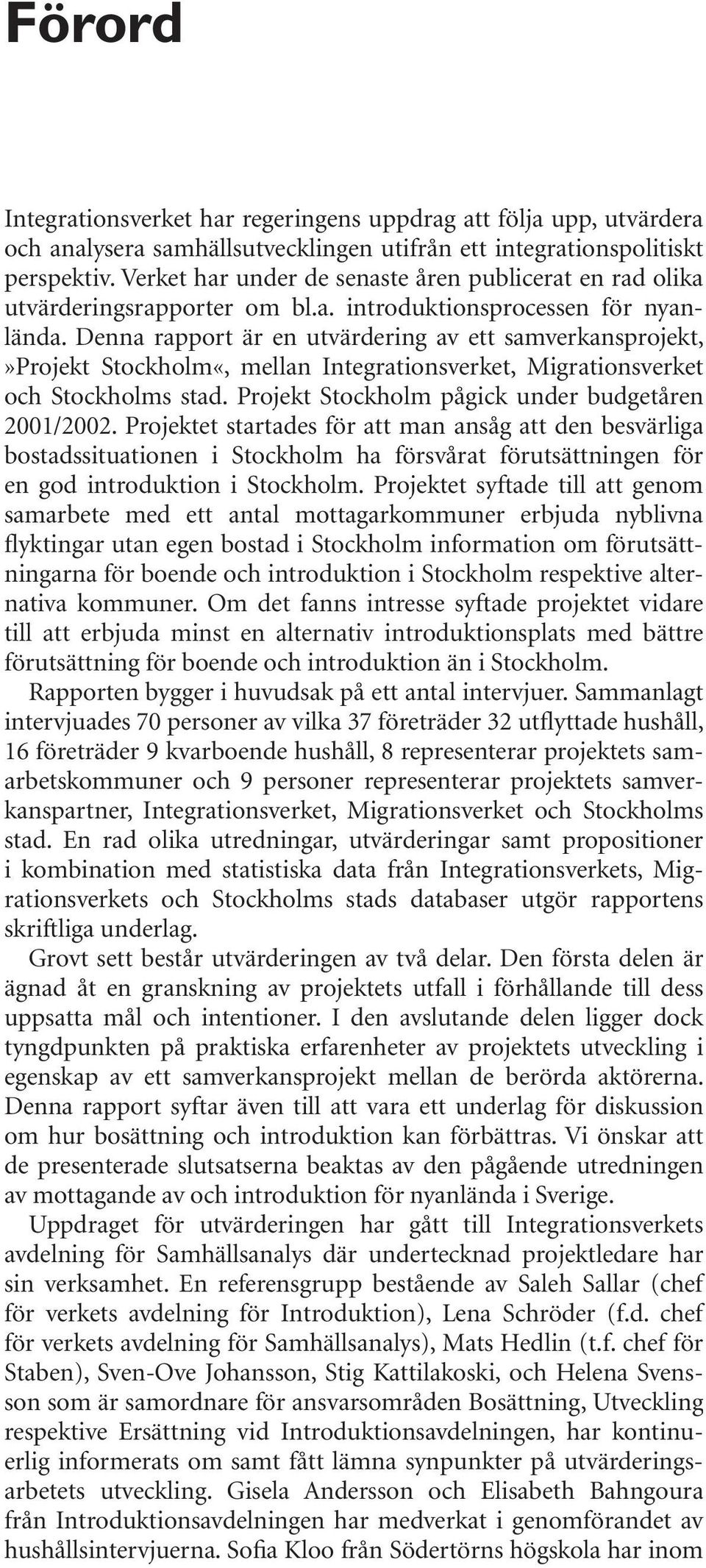 Denna rapport är en utvärdering av ett samverkansprojekt,»projekt Stockholm«, mellan Integrationsverket, Migrationsverket och Stockholms stad. Projekt Stockholm pågick under budgetåren 2001/2002.
