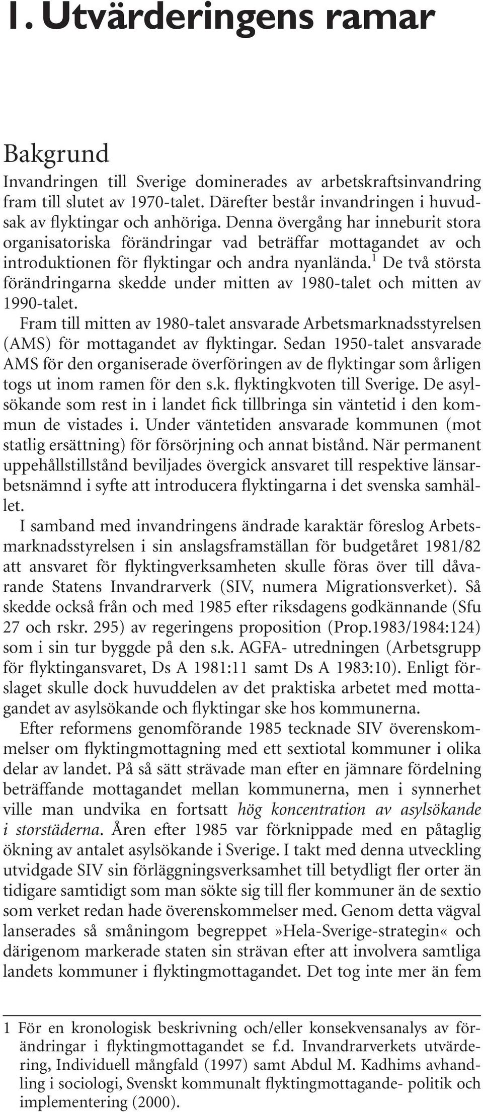 1 De två största förändringarna skedde under mitten av 1980-talet och mitten av 1990-talet. Fram till mitten av 1980-talet ansvarade Arbetsmarknadsstyrelsen (AMS) för mottagandet av flyktingar.