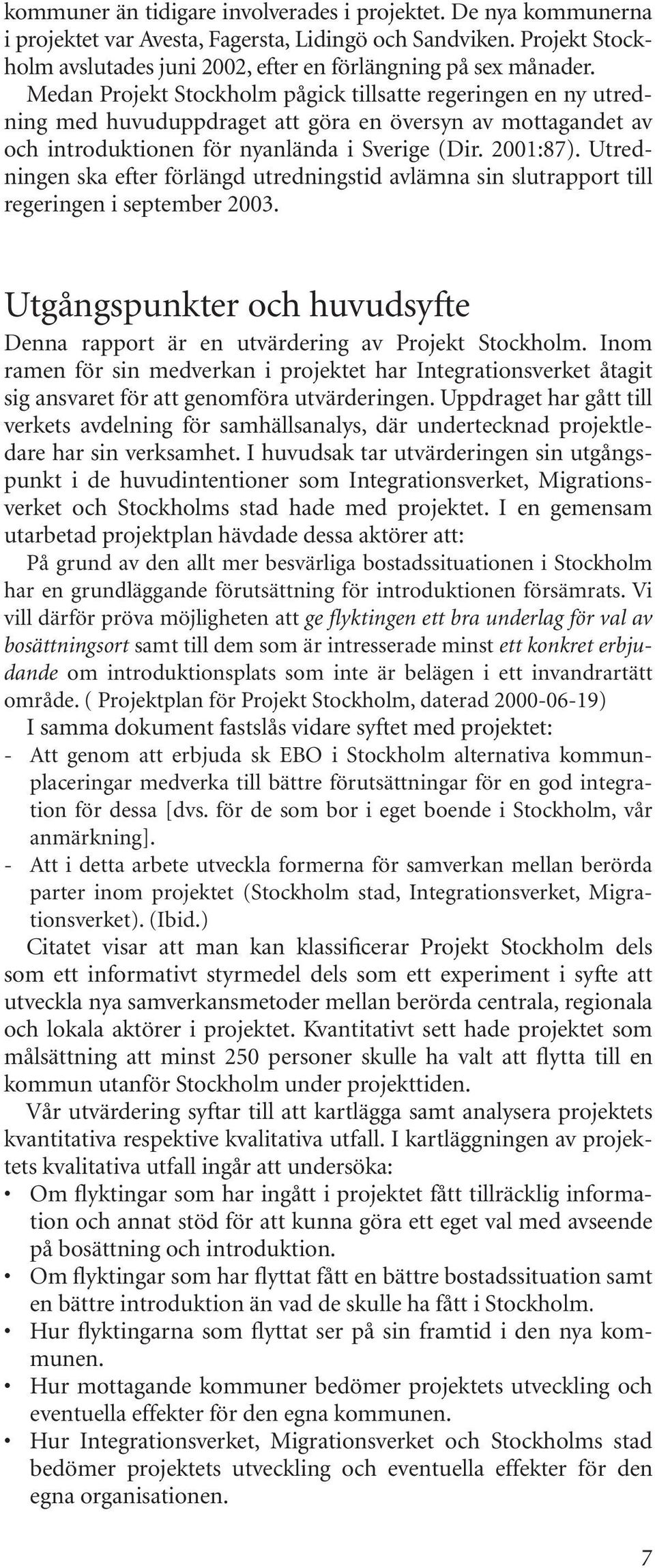 Utredningen ska efter förlängd utredningstid avlämna sin slutrapport till regeringen i september 2003. Utgångspunkter och huvudsyfte Denna rapport är en utvärdering av Projekt Stockholm.