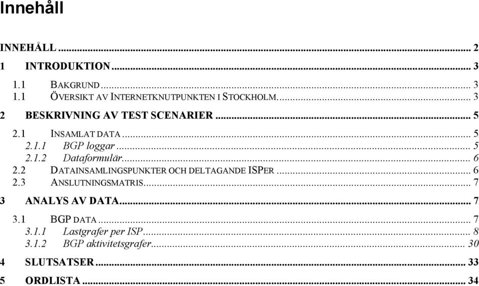 .. 6 2.2 DATAINSAMLINGSPUNKTER OCH DELTAGANDE ISPER... 6 2.3 ANSLUTNINGSMATRIS... 7 3 ANALYS AV DATA... 7 3.1 BGP DATA.