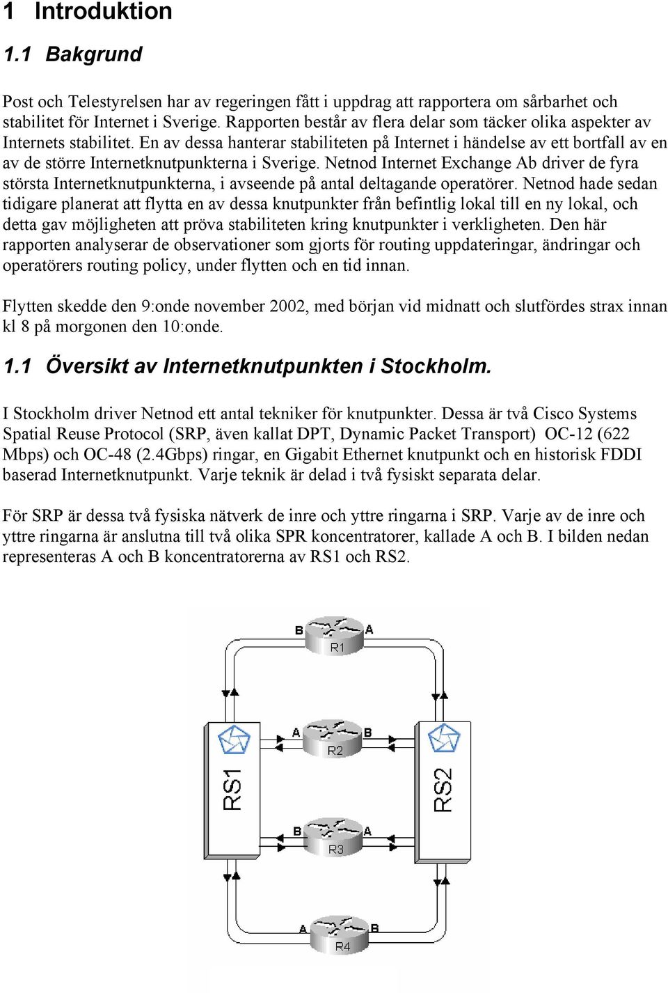 En av dessa hanterar stabiliteten på Internet i händelse av ett bortfall av en av de större Internetknutpunkterna i Sverige.