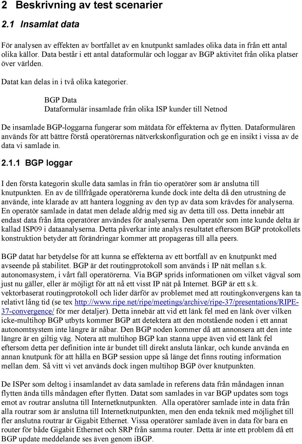 BGP Data Dataformulär insamlade från olika ISP kunder till Netnod De insamlade BGP-loggarna fungerar som mätdata för effekterna av flytten.