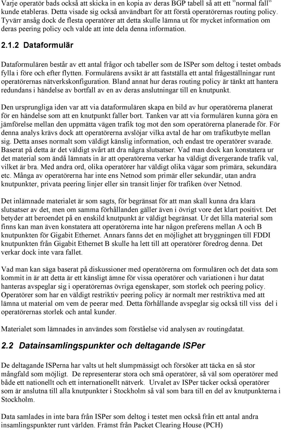 2 Dataformulär Dataformulären består av ett antal frågor och tabeller som de ISPer som deltog i testet ombads fylla i före och efter flytten.