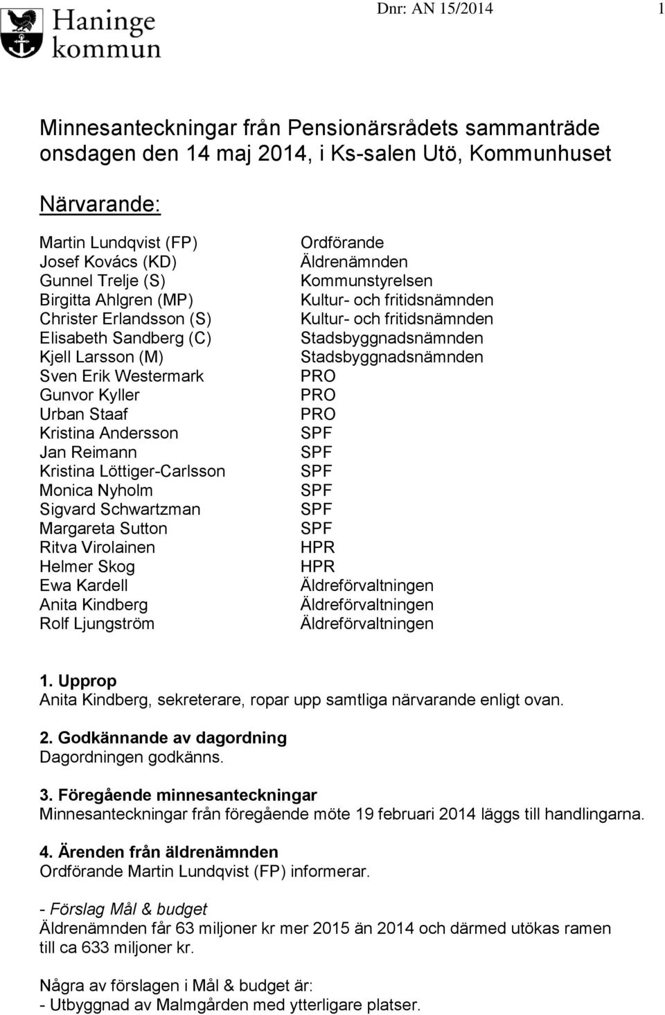 Nyholm Sigvard Schwartzman Margareta Sutton Ritva Virolainen Helmer Skog Ewa Kardell Anita Kindberg Rolf Ljungström Ordförande Äldrenämnden Kommunstyrelsen Kultur- och fritidsnämnden Kultur- och