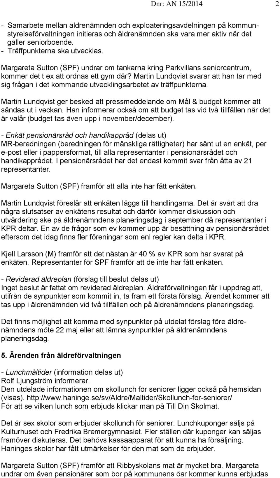 Martin Lundqvist svarar att han tar med sig frågan i det kommande utvecklingsarbetet av träffpunkterna. Martin Lundqvist ger besked att pressmeddelande om Mål & budget kommer att sändas ut i veckan.