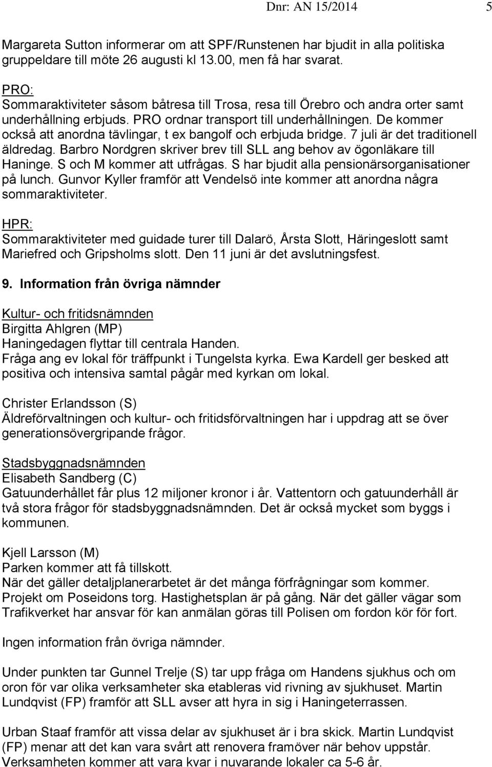 De kommer också att anordna tävlingar, t ex bangolf och erbjuda bridge. 7 juli är det traditionell äldredag. Barbro Nordgren skriver brev till SLL ang behov av ögonläkare till Haninge.