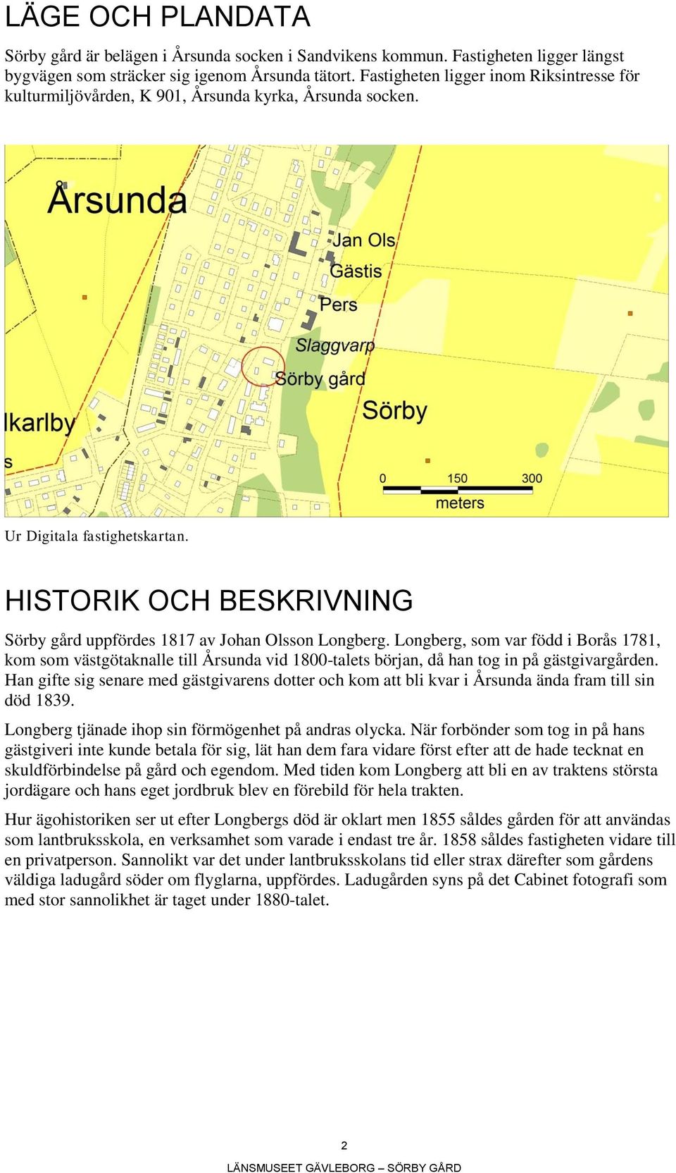 HISTORIK OCH BESKRIVNING Sörby gård uppfördes 1817 av Johan Olsson Longberg.