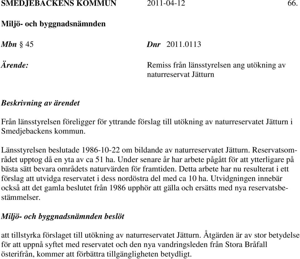 Smedjebackens kommun. Länsstyrelsen beslutade 1986-10-22 om bildande av naturreservatet Jätturn. Reservatsområdet upptog då en yta av ca 51 ha.