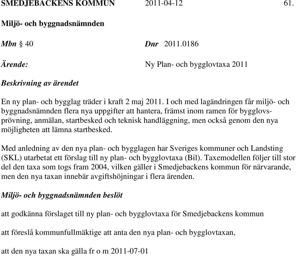 möjligheten att lämna startbesked. Med anledning av den nya plan- och bygglagen har Sveriges kommuner och Landsting (SKL) utarbetat ett förslag till ny plan- och bygglovtaxa (Bil).