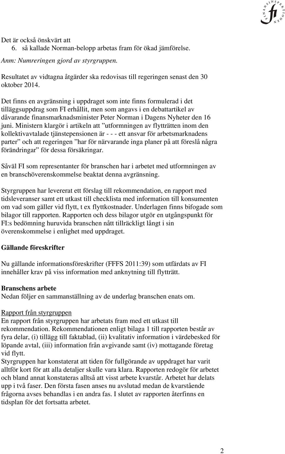 Det finns en avgränsning i uppdraget som inte finns formulerad i det tilläggsuppdrag som FI erhållit, men som angavs i en debattartikel av dåvarande finansmarknadsminister Peter Norman i Dagens