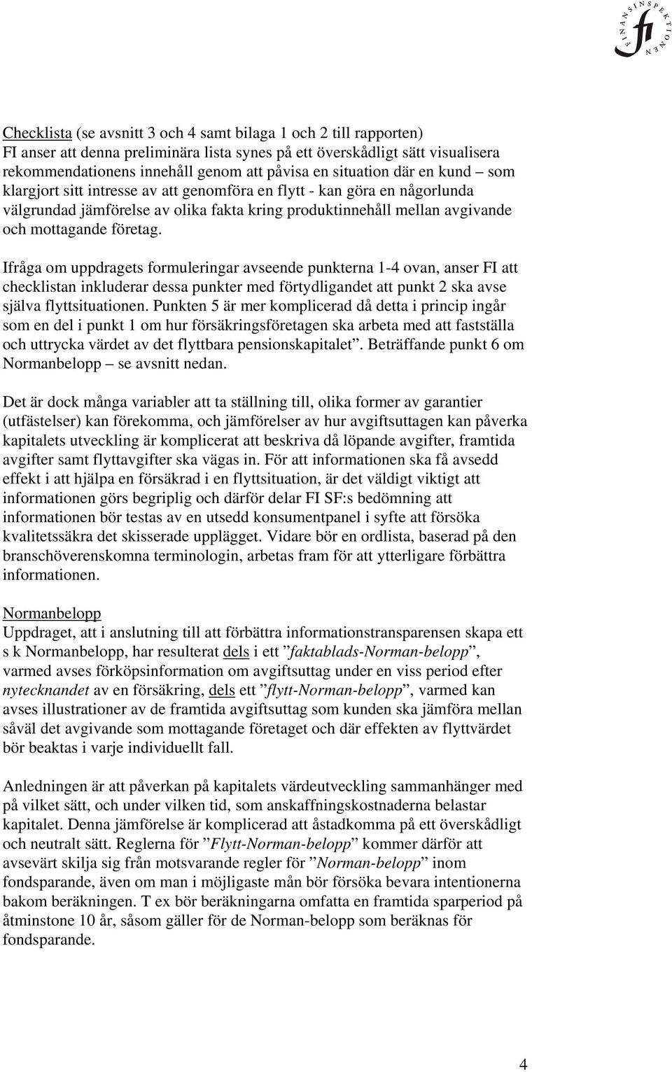 Ifråga om uppdragets formuleringar avseende punkterna 1-4 ovan, anser FI att checklistan inkluderar dessa punkter med förtydligandet att punkt 2 ska avse själva flyttsituationen.