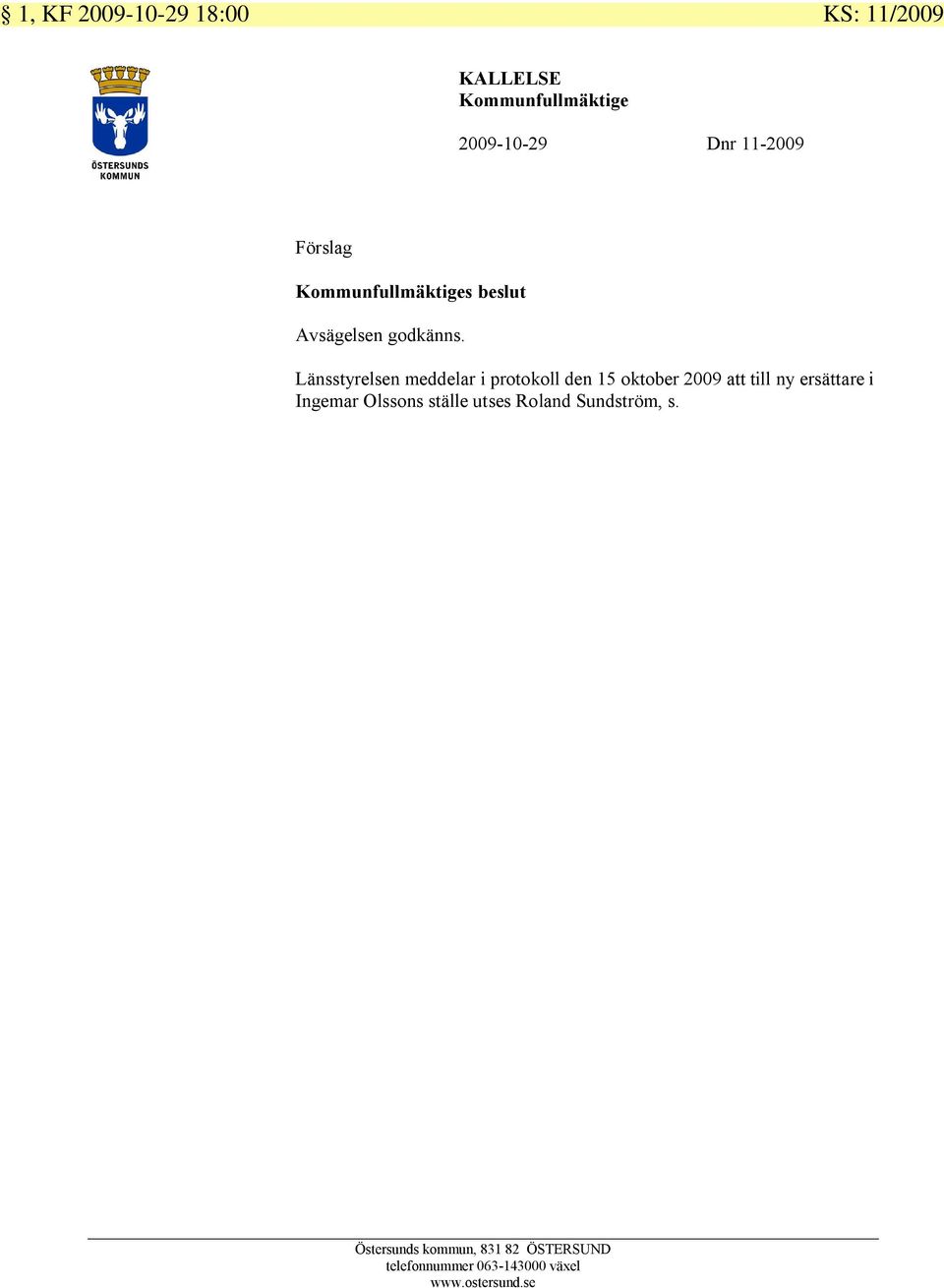 Länsstyrelsen meddelar i protokoll den 15 oktober 2009 att till ny ersättare i Ingemar