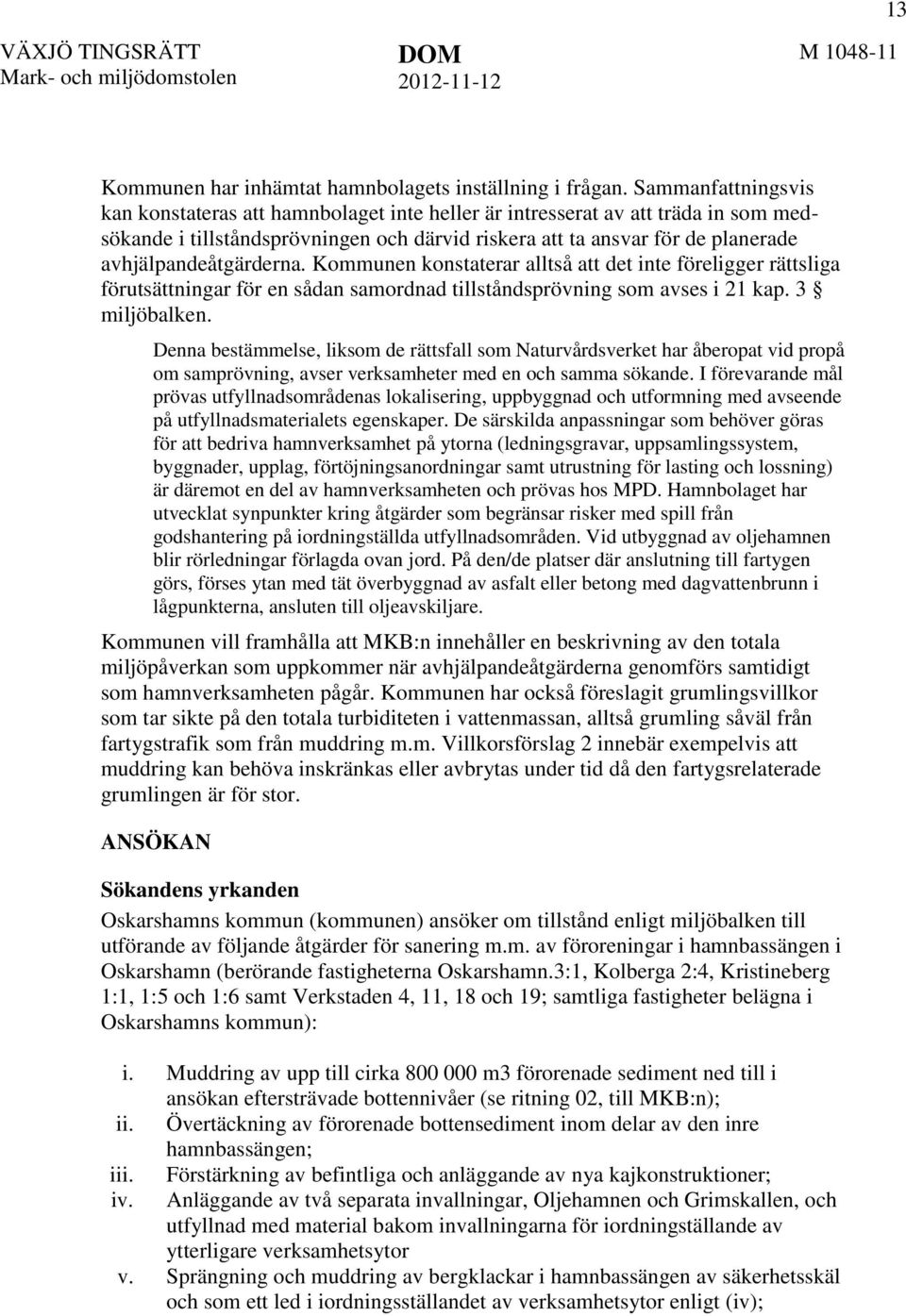 avhjälpandeåtgärderna. Kommunen konstaterar alltså att det inte föreligger rättsliga förutsättningar för en sådan samordnad tillståndsprövning som avses i 21 kap. 3 miljöbalken.