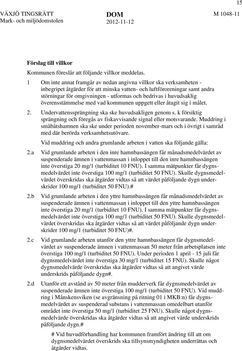 huvudsaklig överensstämmelse med vad kommunen uppgett eller åtagit sig i målet. 2. Undervattenssprängning ska ske huvudsakligen genom s.