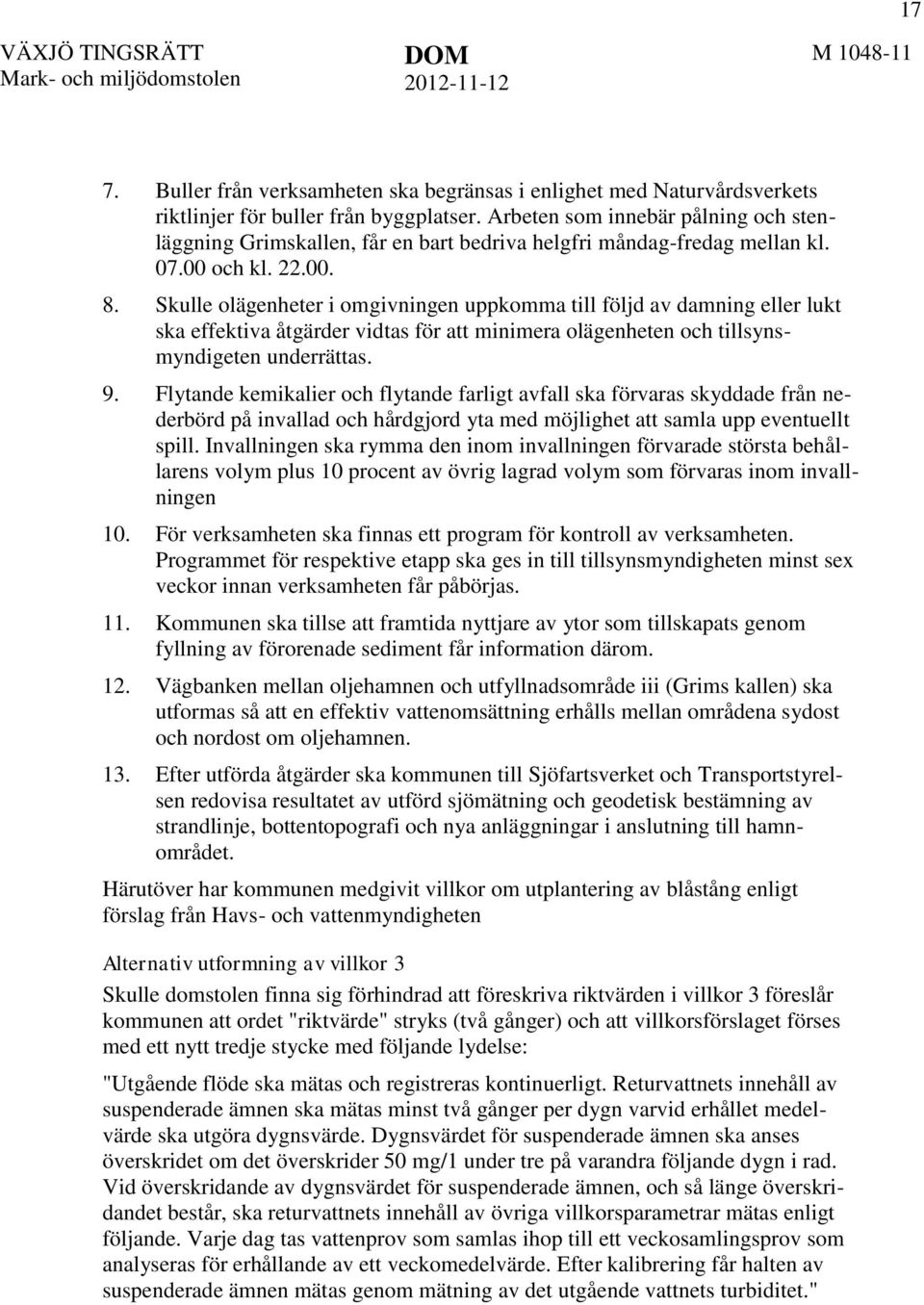 Skulle olägenheter i omgivningen uppkomma till följd av damning eller lukt ska effektiva åtgärder vidtas för att minimera olägenheten och tillsynsmyndigeten underrättas. 9.