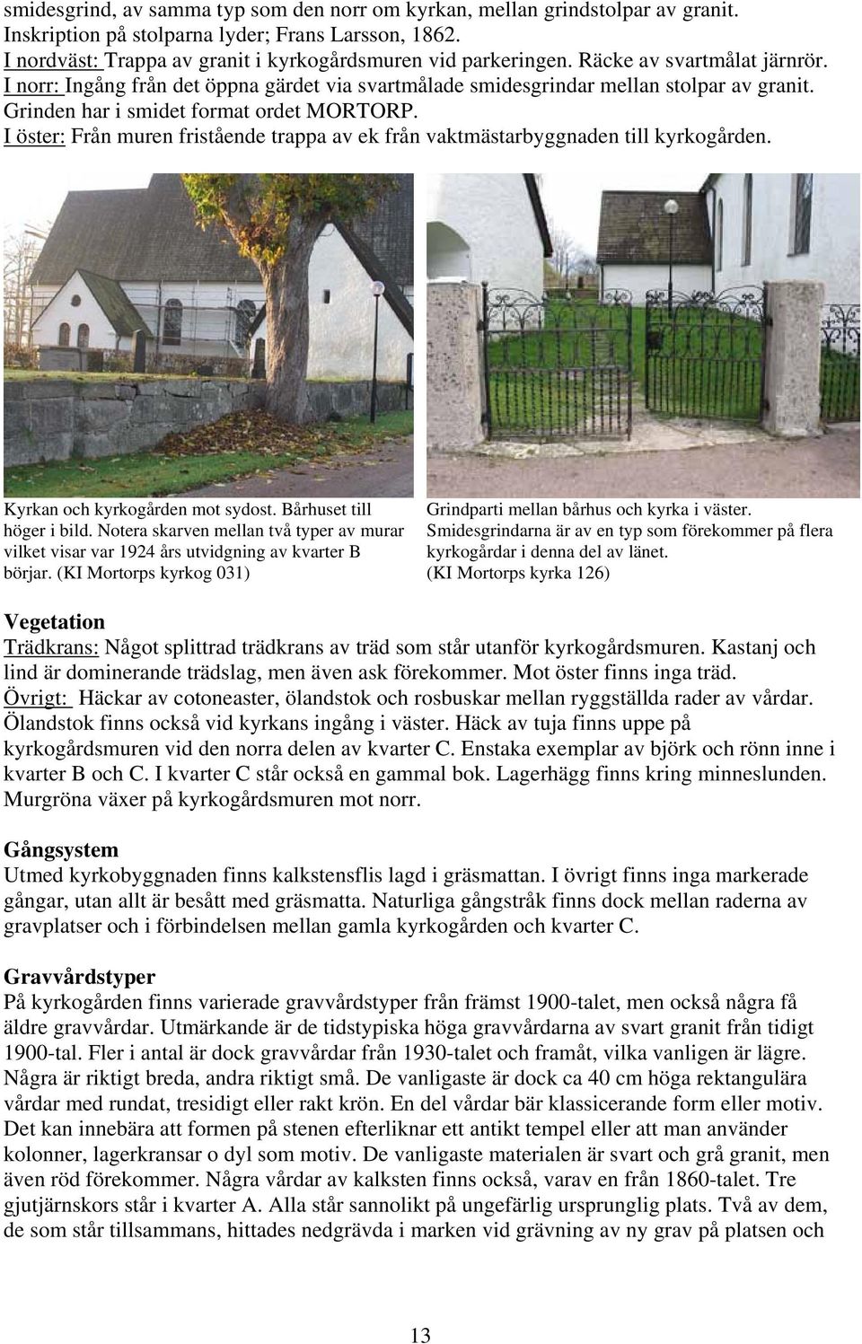 I öster: Från muren fristående trappa av ek från vaktmästarbyggnaden till kyrkogården. Kyrkan och kyrkogården mot sydost. Bårhuset till höger i bild.