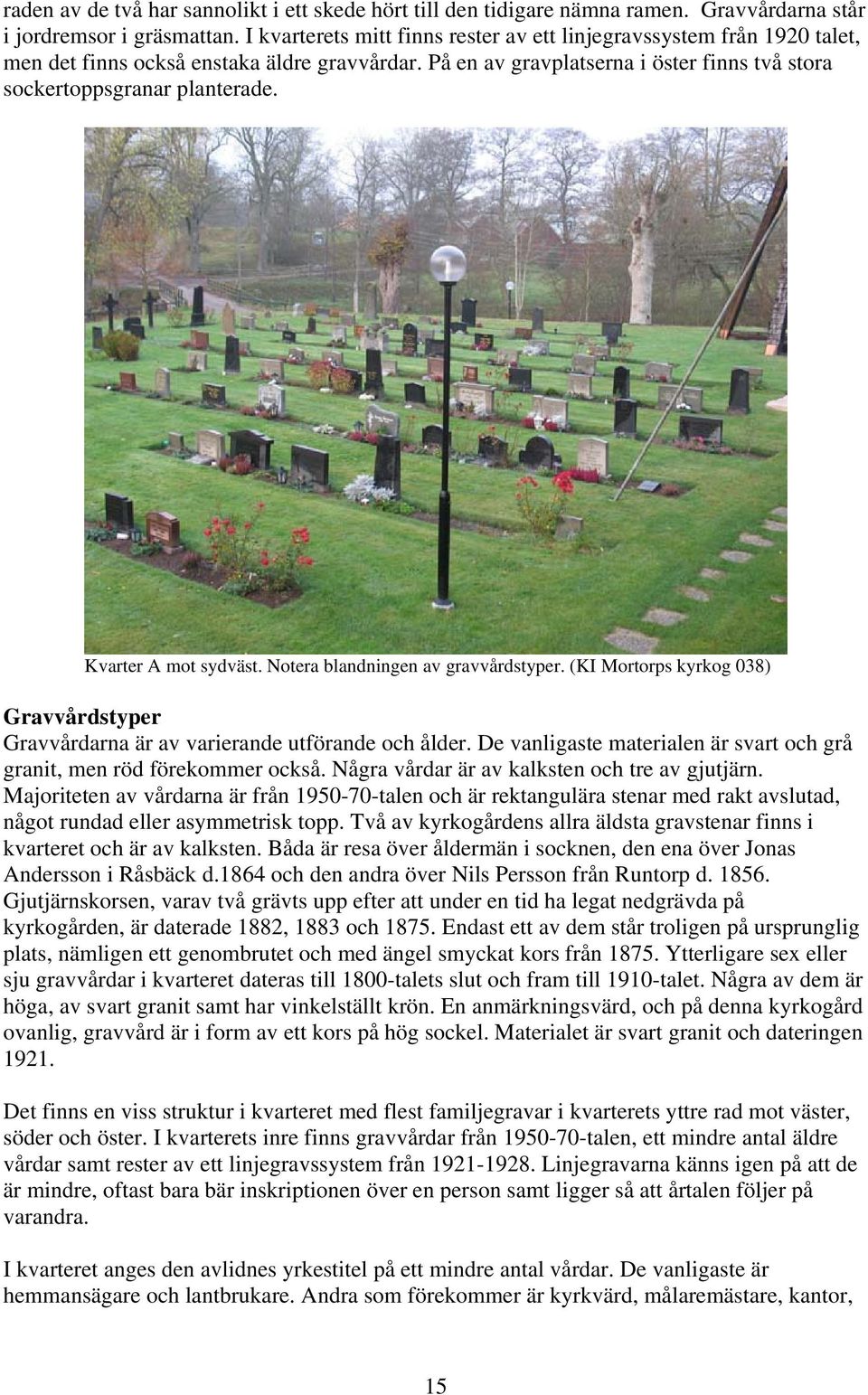 Kvarter A mot sydväst. Notera blandningen av gravvårdstyper. (KI Mortorps kyrkog 038) Gravvårdstyper Gravvårdarna är av varierande utförande och ålder.