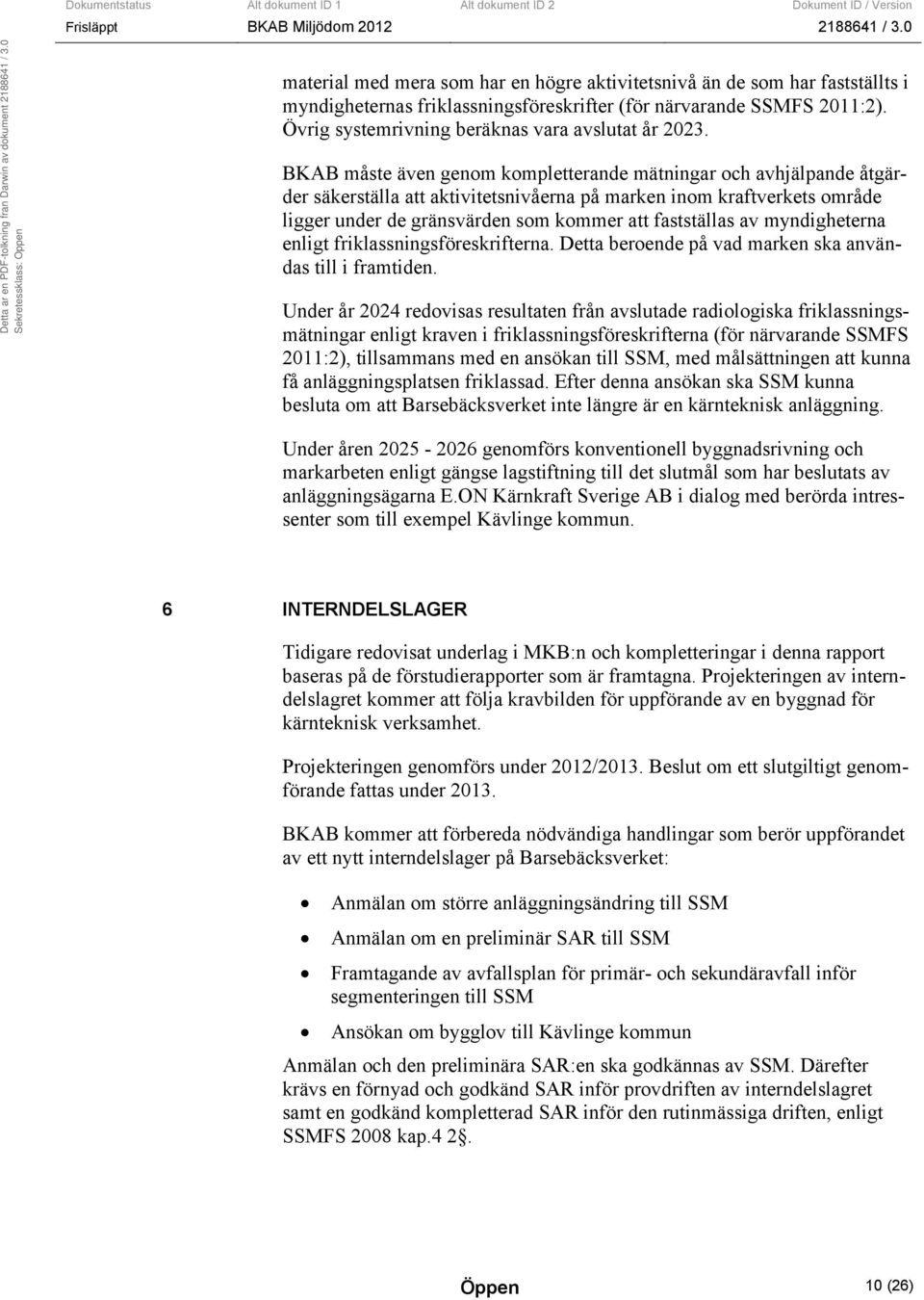 BKAB måste även genom kompletterande mätningar och avhjälpande åtgärder säkerställa att aktivitetsnivåerna på marken inom kraftverkets område ligger under de gränsvärden som kommer att fastställas av