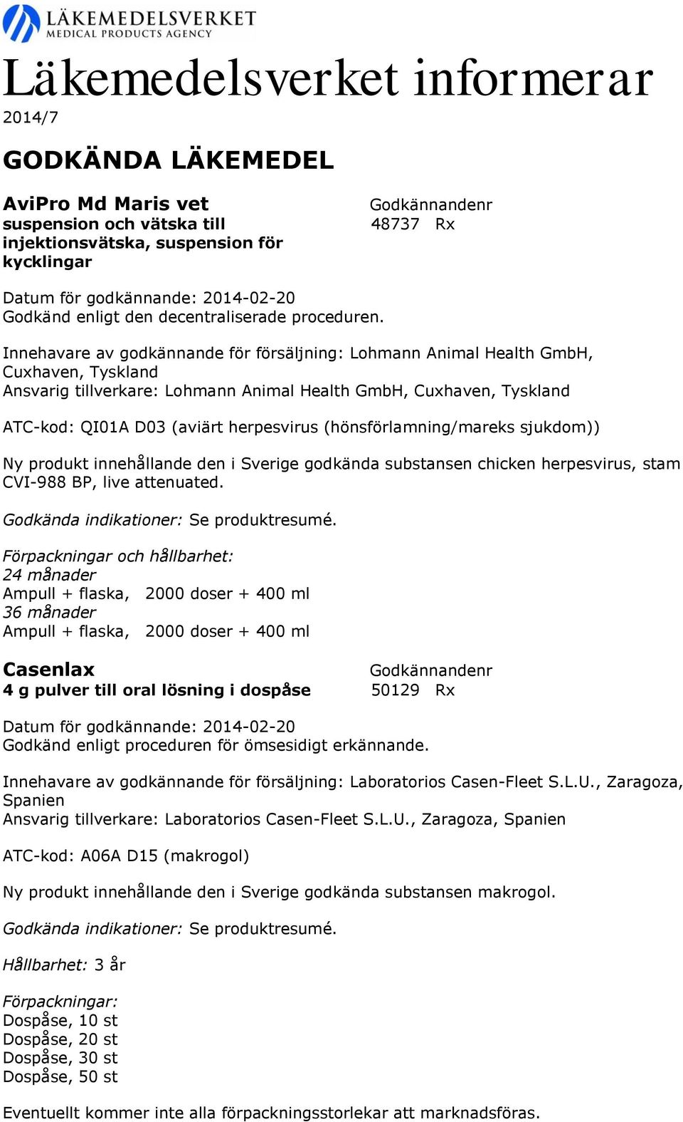 Innehavare av godkännande för försäljning: Lohmann Animal Health GmbH, Cuxhaven, Tyskland Ansvarig tillverkare: Lohmann Animal Health GmbH, Cuxhaven, Tyskland ATC-kod: QI01A D03 (aviärt herpesvirus