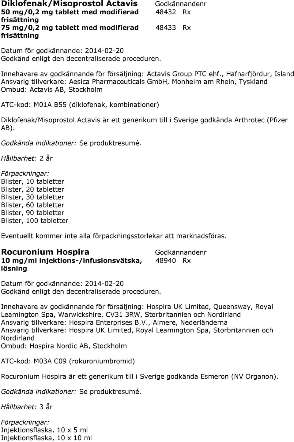 , Hafnarfjördur, Island Ansvarig tillverkare: Aesica Pharmaceuticals GmbH, Monheim am Rhein, Tyskland Ombud: Actavis AB, Stockholm ATC-kod: M01A B55 (diklofenak, kombinationer) Diklofenak/Misoprostol