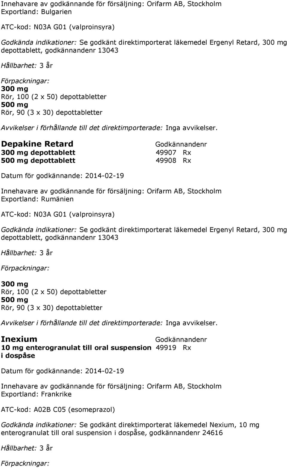 indikationer: Se godkänt direktimporterat läkemedel Ergenyl Retard, 300 mg depottablett, godkännandenr 13043 300 mg Rör, 100 (2 x 50) depottabletter 500 mg Rör, 90 (3 x 30) depottabletter Inexium 10